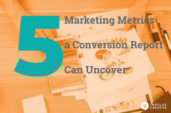 5 Marketing Metrics a Conversion Report Can Uncover