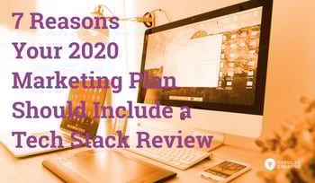7 Reasons Your 2020 Marketing Plan Should Include a Tech Stack Review