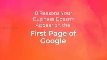8 Reasons Your Business Doesn’t Appear on the First Page of Google