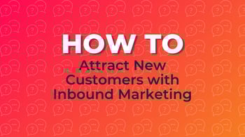 How to Attract New Customers with Inbound Marketing