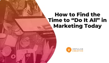 How to Find the Time to “Do It All” in Marketing Today
