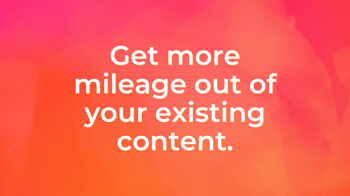 How to Repurpose Your Content to Amplify, Engage & Nurture