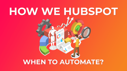 How we HubSpot - When to Automate