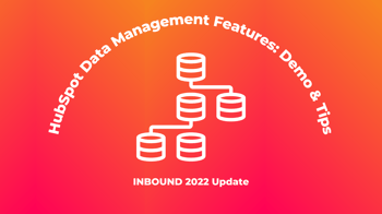 HubSpot Data Management Features: Demo & Tips [INBOUND 2022 Update]