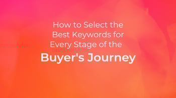 How To Select The Best Keywords For Every Stage Of The Buyer’s Journey