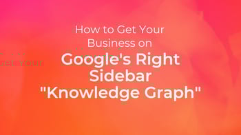 How to Get Your Business on Google’s Right Sidebar “Knowledge Graph”