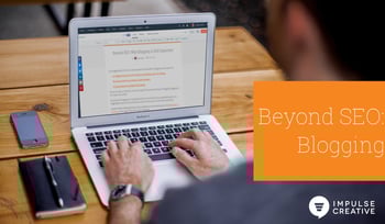 Beyond SEO: Why Blogging is Still Important