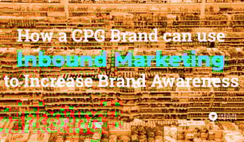 How a CPG Brand Can Use Inbound Marketing to Increase Brand Awareness