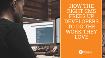 How the Right CMS Frees Up Developers to do the Work They Love