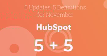 5 HubSpot Updates and 5 Definitions You Need for November
