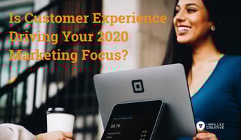 Is Customer Experience Driving Your 2020 Marketing Focus?