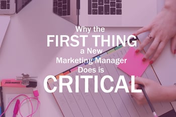 Why the First Thing a New Marketing Manager Does is Critical