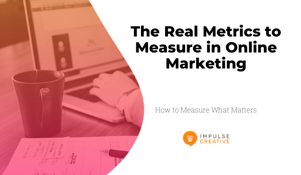 the real metrics to measure in your online marketing
